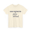 Quilting Enthusiast T-Shirt — "Easily Distracted by Fabric and Thread" Cotton Tee