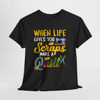 Quilt T-Shirt - "When Life Gives You Scraps Make a Quilt"