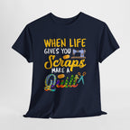 Quilt T-Shirt - "When Life Gives You Scraps Make a Quilt"