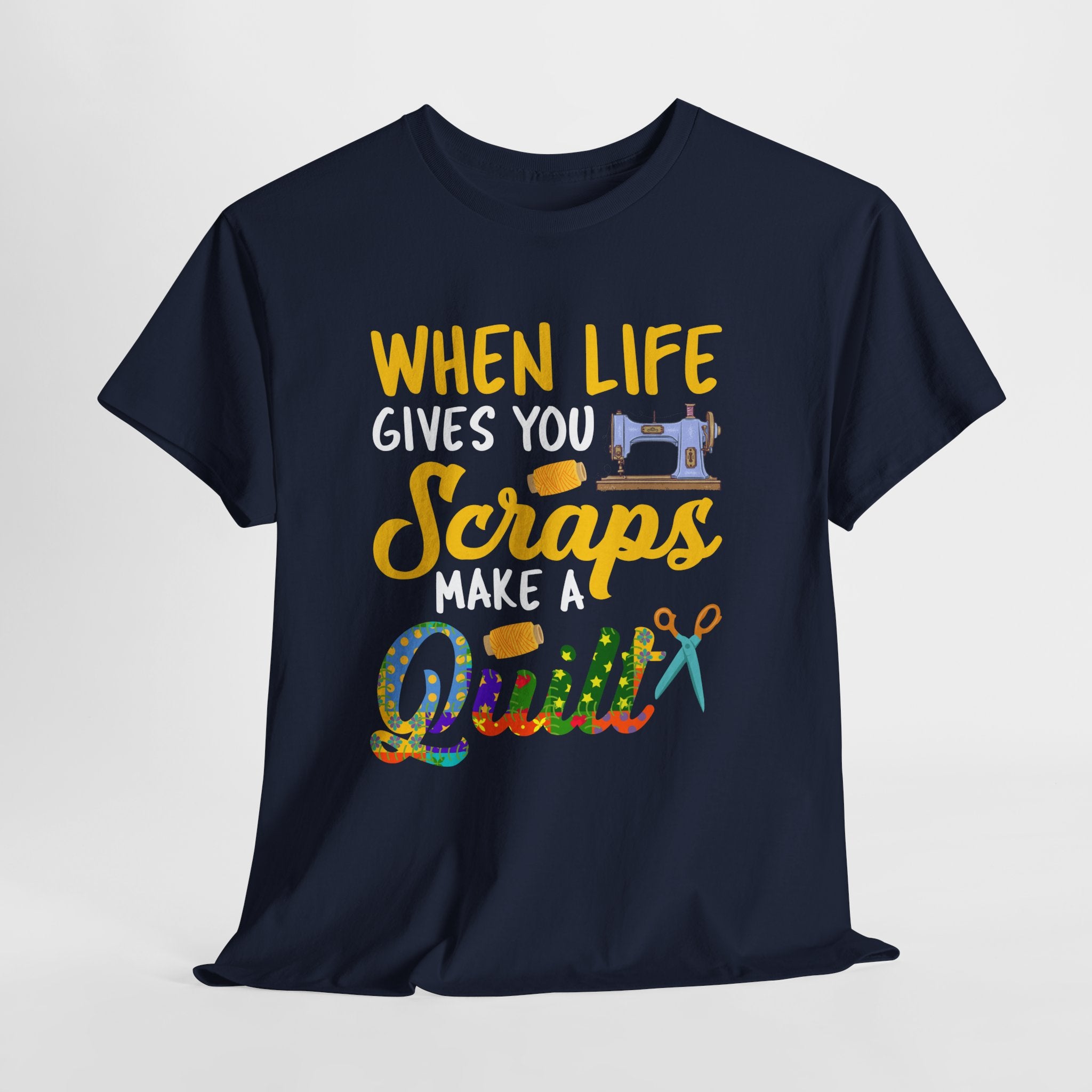Quilt T-Shirt - "When Life Gives You Scraps Make a Quilt"