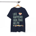 Quilting Helps T‑Shirt — "Life Happens Quilting Helps" Quilter Tee