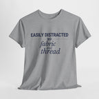 Quilting Enthusiast T-Shirt — "Easily Distracted by Fabric and Thread" Cotton Tee