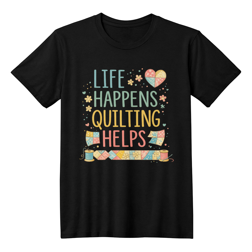Life Happens Quilting Helps - T-Shirt Front Print